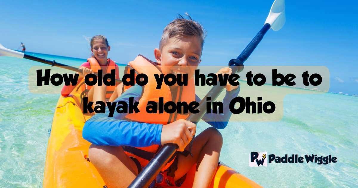 Kids kayaking with a PFD, and wondering how old do you have to be to kayak alone in Ohio.