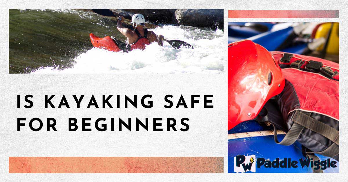 Explaining Is kayaking safe for beginners.