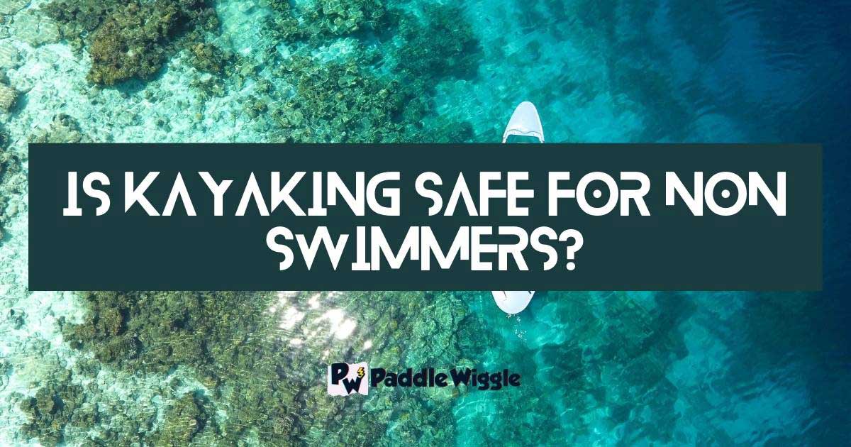 Explaining is kayaking safe for non swimmers.