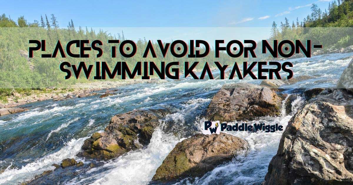 Discussing Places To Avoid For Non-Swimming Kayakers.