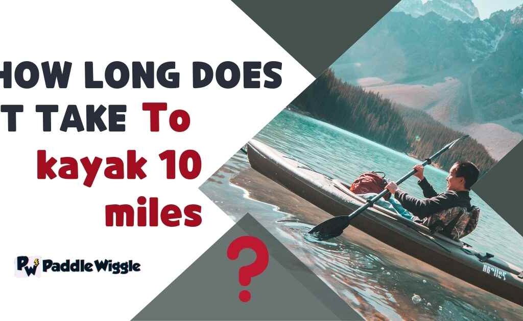 Explaining How Long Does It Take To Kayak 10 Miles.