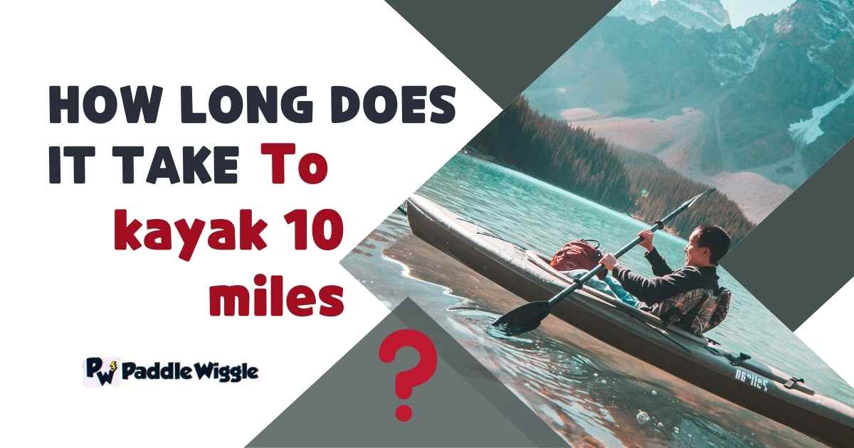 Explaining How Long Does It Take To Kayak 10 Miles.