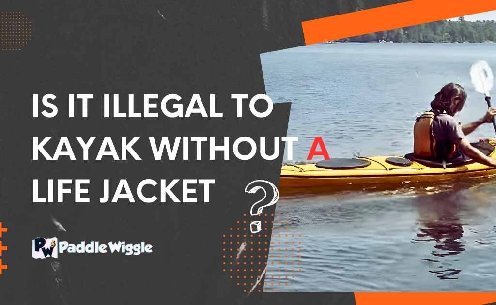 Explaining Whether Is It Illegal To Kayak Without A Life Jacket.