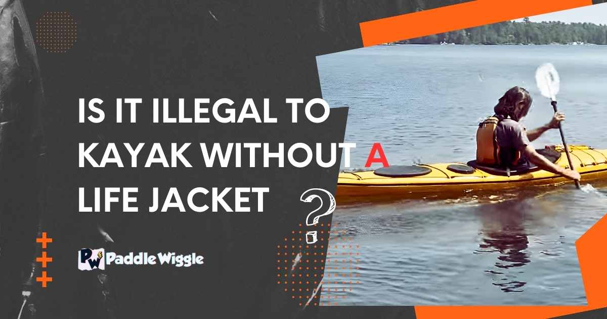 Explaining Whether Is It Illegal To Kayak Without A Life Jacket.