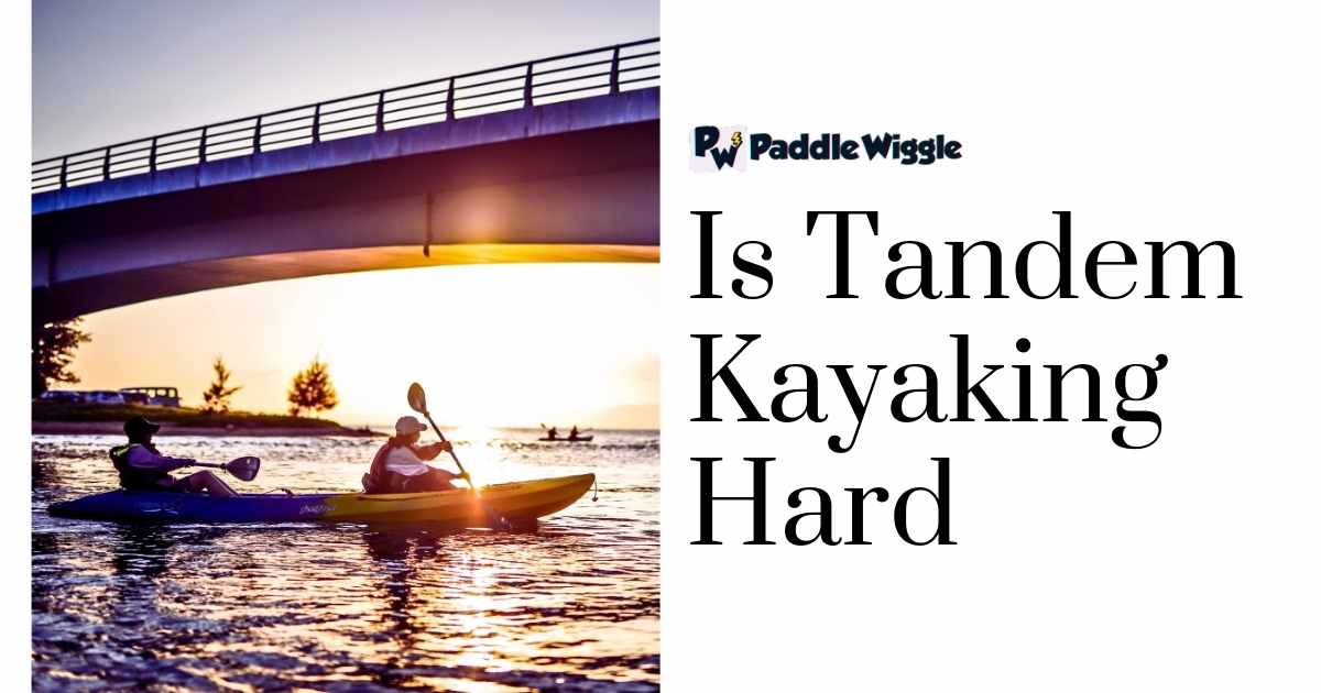 Is Tandem Kayaking Hard