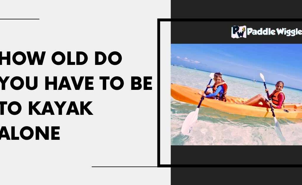 How old do you have to be to kayak alone