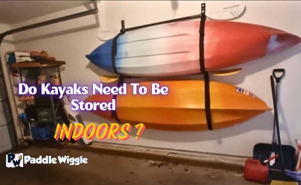 Do Kayaks Need To Be Stored Indoors