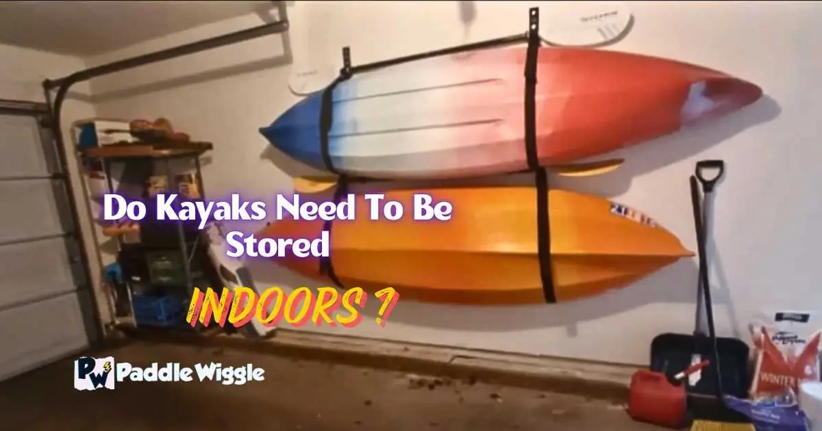 Do Kayaks Need To Be Stored Indoors