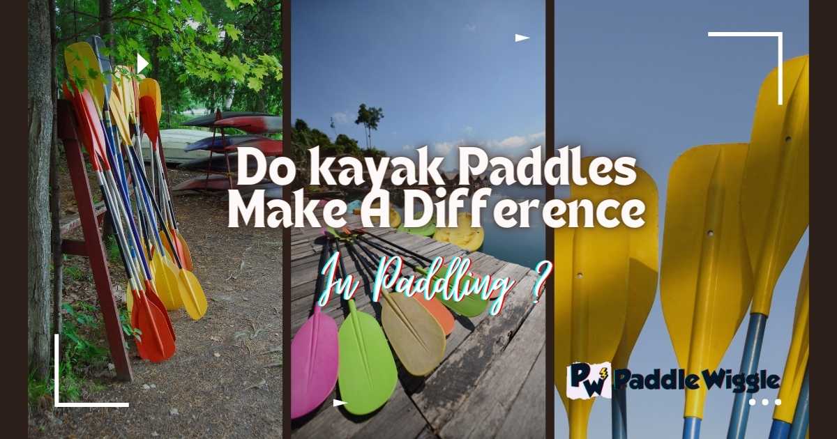 Do kayak Paddles Make A Difference In Paddling