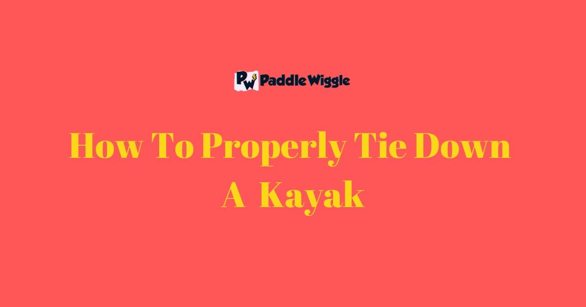 How to Properly Tie Down a Kayak