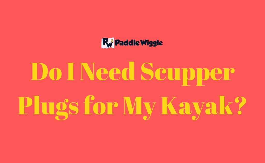 Do I Need Scupper Plugs for My Kayak