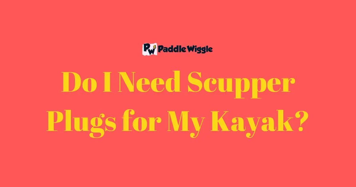 Do I Need Scupper Plugs for My Kayak